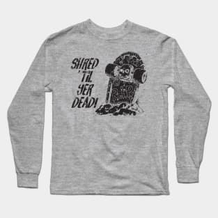 Shred ’til yer dead! - black Long Sleeve T-Shirt